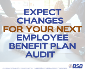Expect Changes for your next Employee Benefit Plan Audit